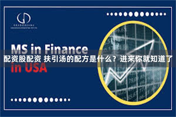 配资股配资 扶引汤的配方是什么？进来你就知道了