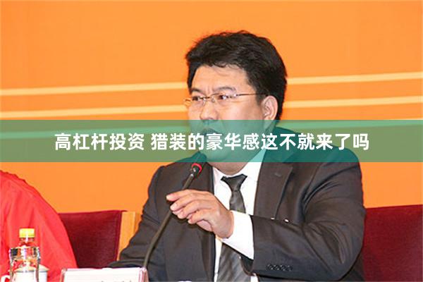 高杠杆投资 猎装的豪华感这不就来了吗