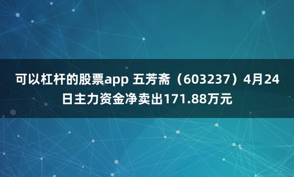 可以杠杆的股票app 五芳斋（603237）4月24日主力资金净卖出171.88万元